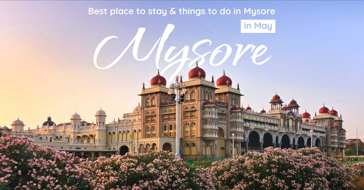 Mysore in May: Best Places to Stay and Things to Do
